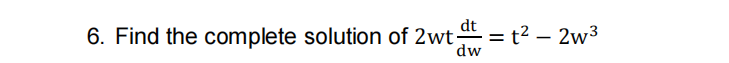 dt
6. Find the complete solution of 2wt = t2 – 2w3
%3D
dw
