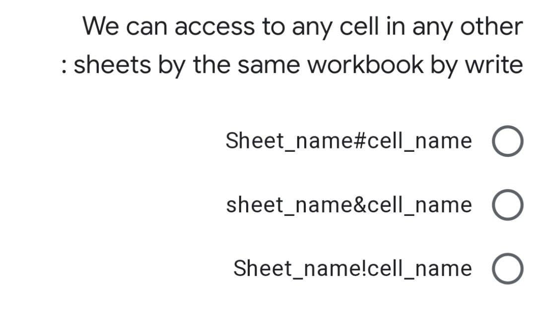 We can access to any cell in any other
: sheets by the same workbook by write
Sheet_name#cell_name O
sheet_name&cell_name O
Sheet_name!cell_name
