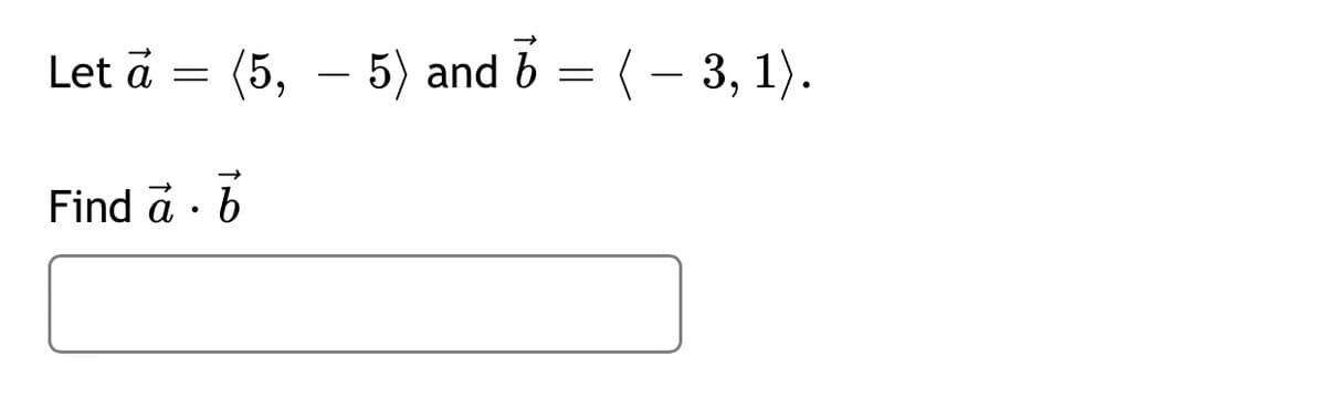 Let a = (5,
- 5) and
6 = (- 3, 1).
-
Find ā
· b
