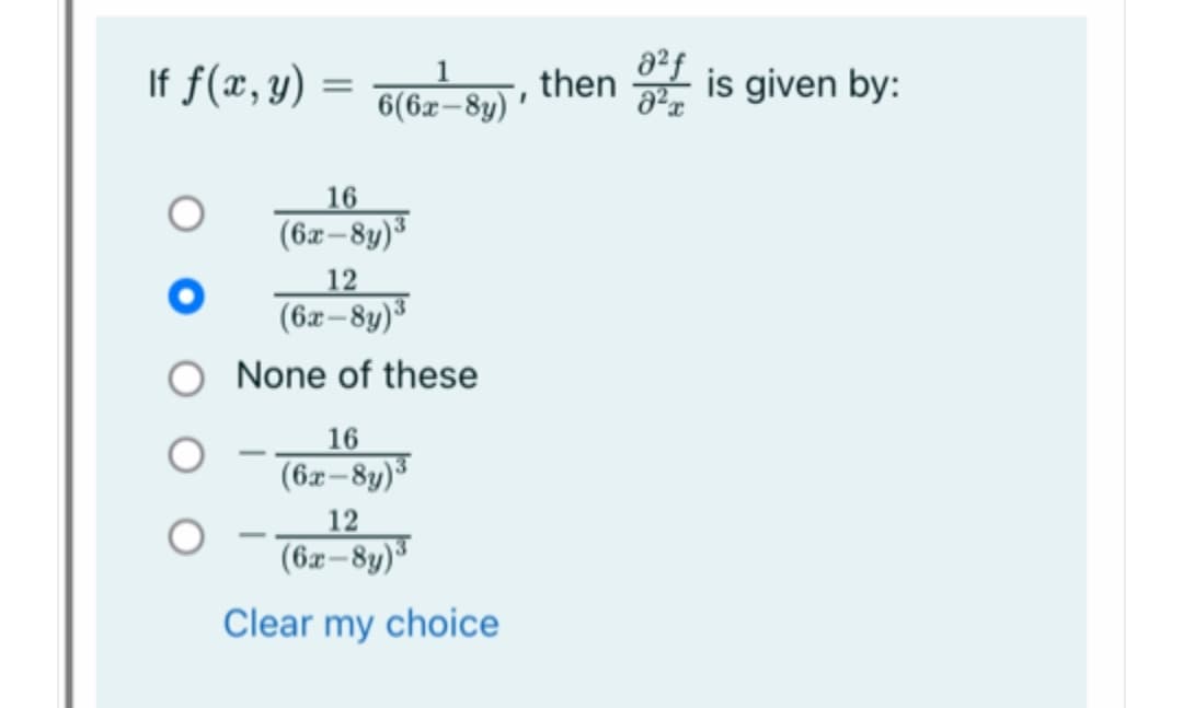 If f(x, y)
1
then is given by:
a²f
%3D
6(6x-8y) '
16
(6x-8y)³
12
(6x–8y)³
None of these
16
(6x–8y)³
12
(6x–8y)*
Clear my choice
