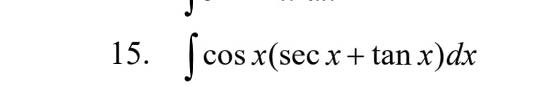 15.
cos x(sec x + tan x)dx