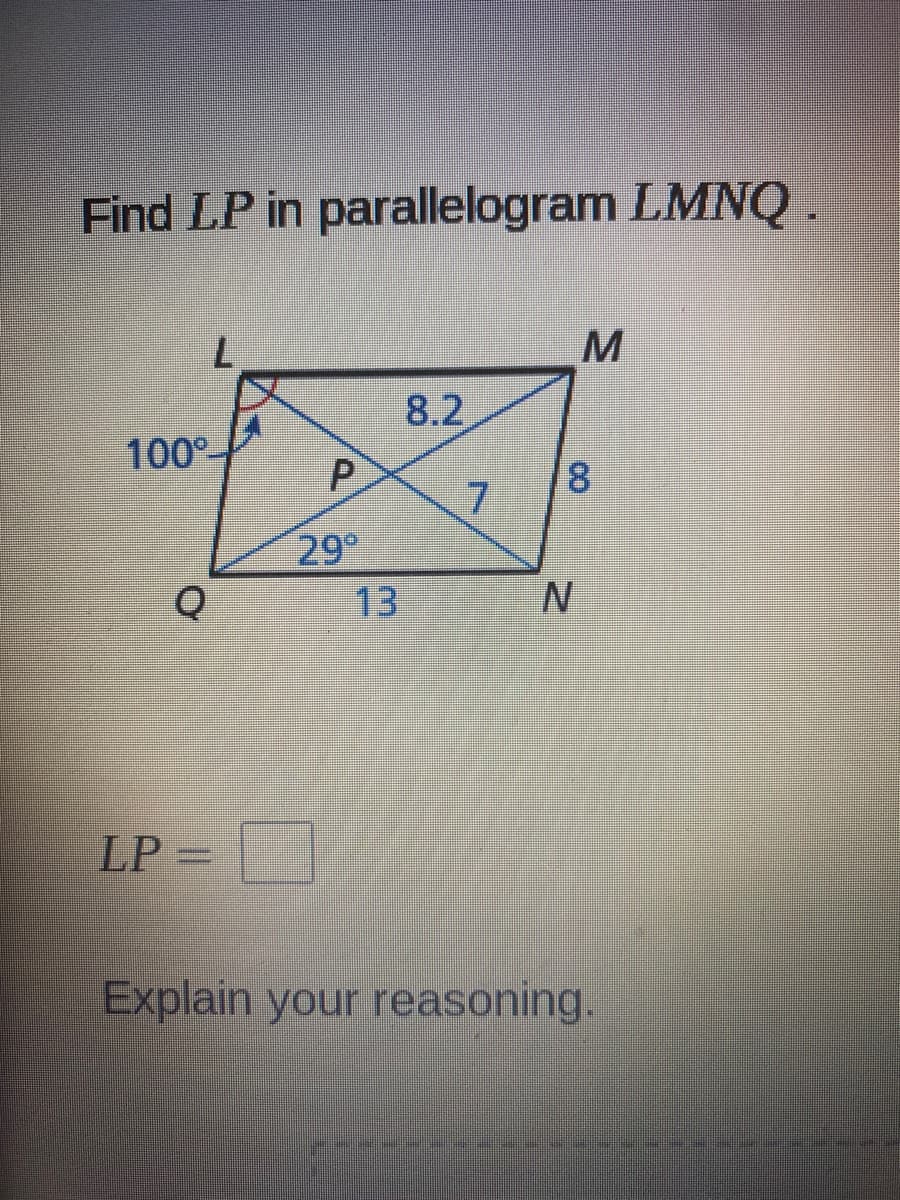 Find LP in parallelogram LMNQ.
M
8.2
100°
P.
8.
29°
13
LP =
Explain your reasoning.
