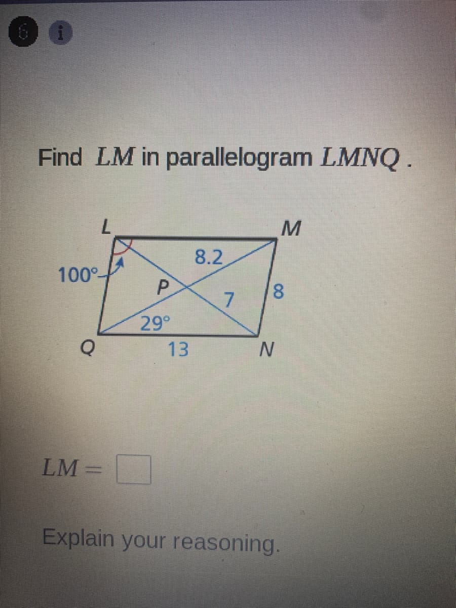 Find LM in parallelogram LMNQ.
8.2
100°
P.
8.
7.
29
13
LM =
Explain your reasoning.
