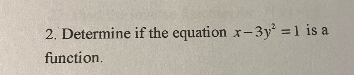 2. Determine if the equation x-3y =1 is a
%3D
function.
