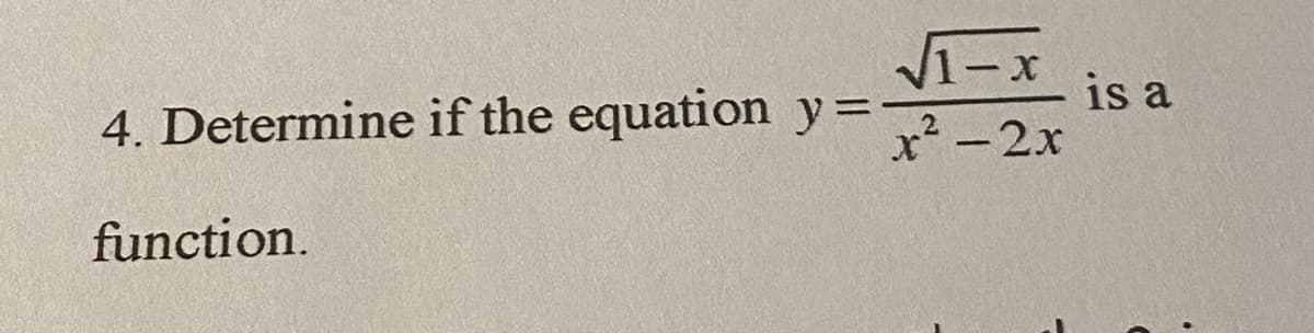 1-x
4. Determine if the equation y=-
is a
x² -2x
function.
