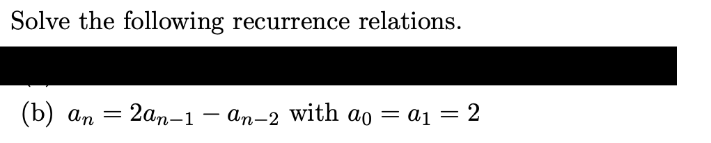 Solve the following recurrence relations.
(b) an
=
2an-1 — an-2 with að = a₁ =
=
2