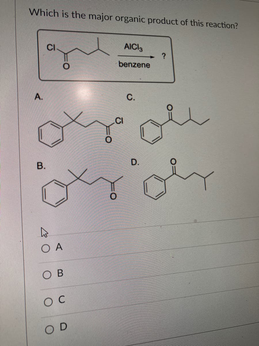 Which is the major organic product of this reaction?
A.
B.
4
ОА
O
OB
O C
COD
AICI3
benzene
C.
D.