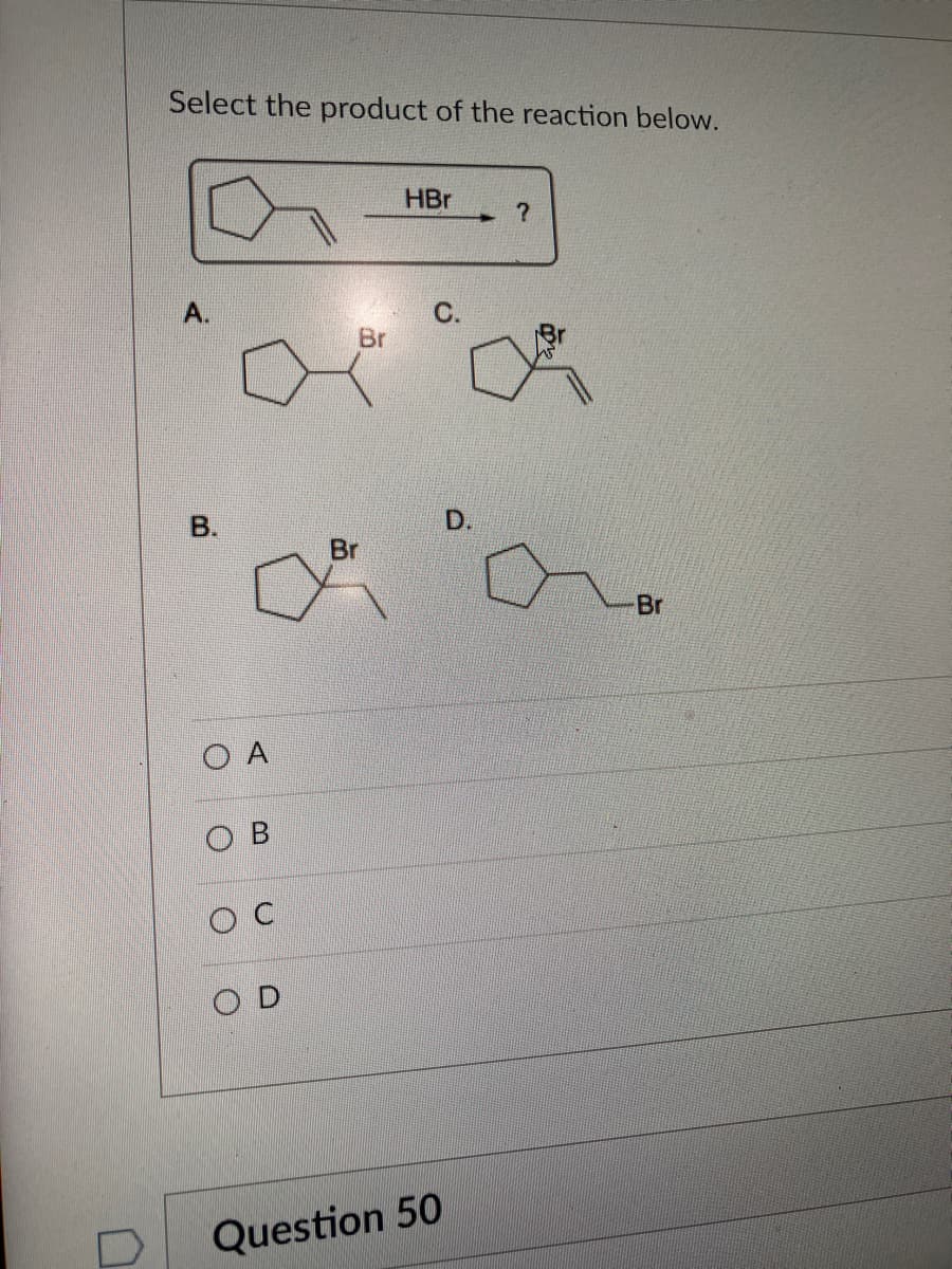 Select the product of the reaction below.
A.
B.
O A
O
Br
Br
HBr
C.
Question 50
D.
?
Br