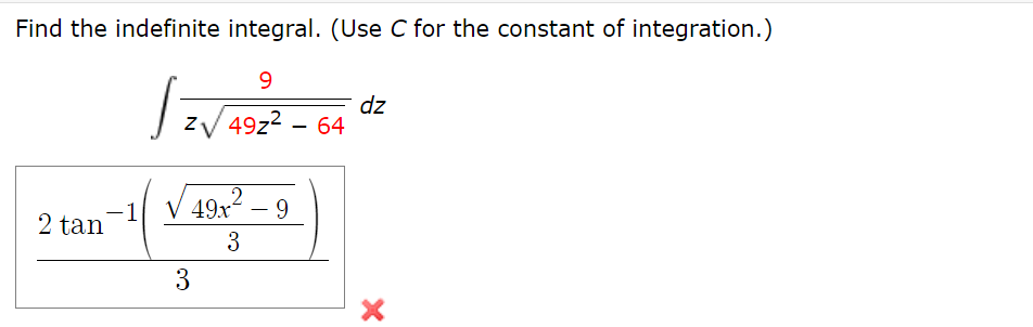 Find the indefinite integral. (Use C for the constant of integration.)
9
|√422²-40
Z₁
Z√ 492² - 64
49x² 9
26am-1 (V²2-2)
tan
3
3
dz
X