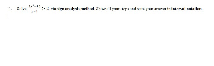 3x2-10
2 2 via sign analysis method. Show all your steps and state your answer in interval notation.
1.
Solve
ズー1
