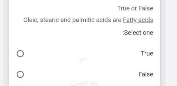 True or False
Oleic, stearic and palmitic acids are Fatty acids
:Select one
True
False
