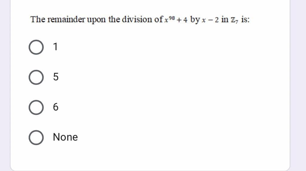 The remainder upon the division of x98 + 4 by x – 2 in z, is:
1
5
6.
None
