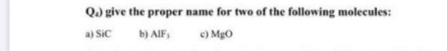 Q) give the proper name for two of the following molecules:
a) SiC
b) AIFs
c) MgO
