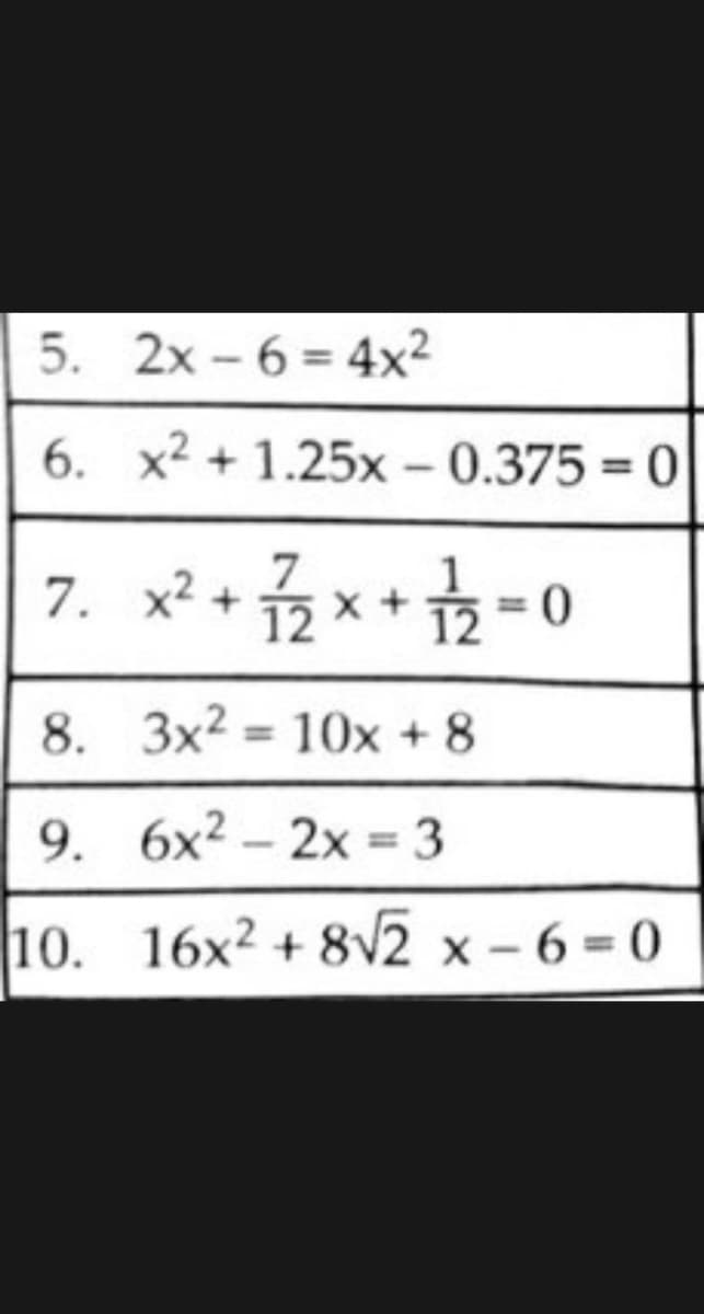 5. 2x - 6 = 4x²
6. x² + 1.25x – 0.375 = 0
%3D
7. x² + x + =0
%3D
8. 3x2 = 10x + 8
%3D
9. 6x2 – 2x = 3
%3D
10. 16x2 + 8V2 x - 6 = 0
