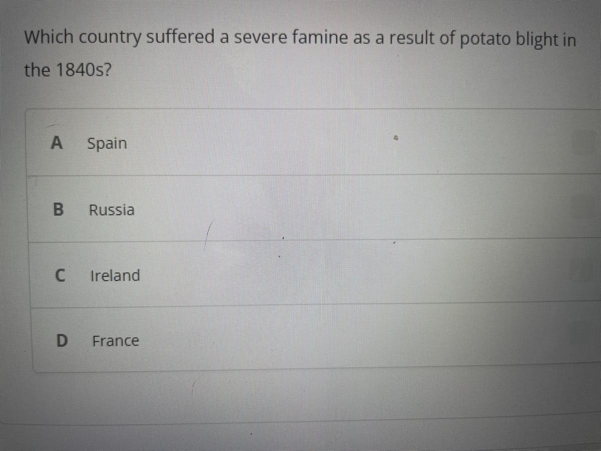 Which country suffered a severe famine as a result of potato blight in
the 1840s?
A Spain
B
C
D
Russia
Ireland
France