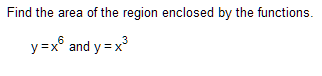 Find the area of the region enclosed by the functions.
6
3
y=x and y=x