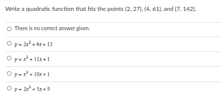 Write a quadratic function that fits the points (2, 27), (4, 61), and (7, 142).
There is no correct answer given.
O y = 2x + 4x + 13
O y = x* +11x+1
O y-x* + 10x +1
O y- 2x + 5x + 9
