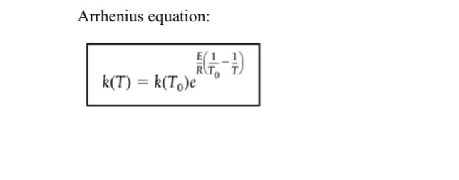 Arrhenius equation:
k(T) = k(To)e
(-1)