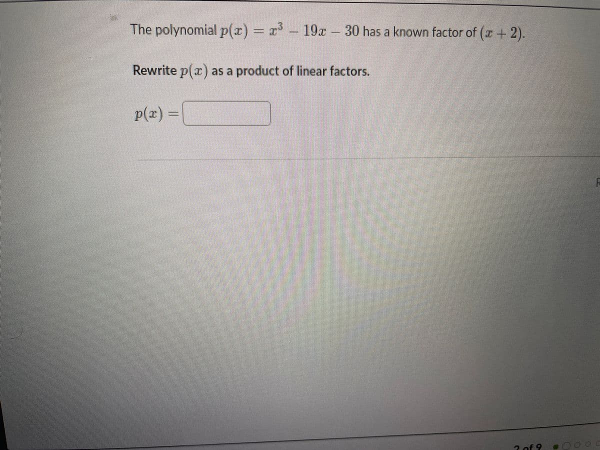 The polynomial p(r) r
19x
-30 has a known factor of (z+2).
Rewrite p(r) as a product of linear factors.
p(2)
=
2 of 9 OO
