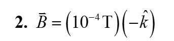 2. B = (10“T)(-ĥ)
10-4T
