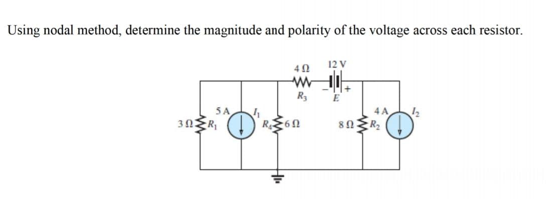 Using nodal method, determine the magnitude and polarity of the voltage across each resistor.
12 V
4 0
R3
E
5A
4 A
12
RE60
