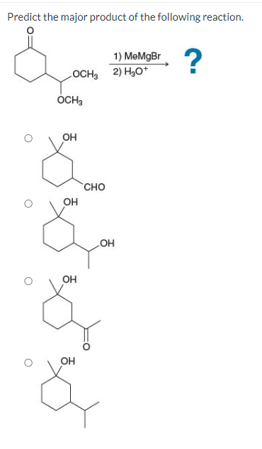 Predict the major product of the following reaction.
-OCH3 2) H2O+
OCH3
OH
OH
OH
OH
CHO
1) MeMgBr ?
OH