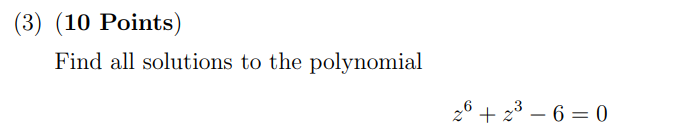 (3) (10 Points)
Find all solutions to the polynomial
26
+ 23 – 6 = 0
