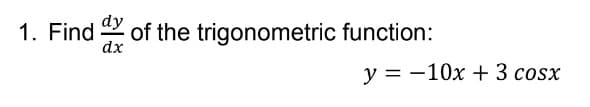 1. Find of the trigonometric function:
dx
y=−10x + 3 cosx