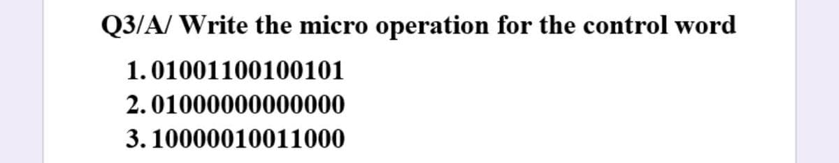 Q3/A/ Write the micro operation for the control word
1.01001100100101
2.01000000000000
3. 10000010011000
