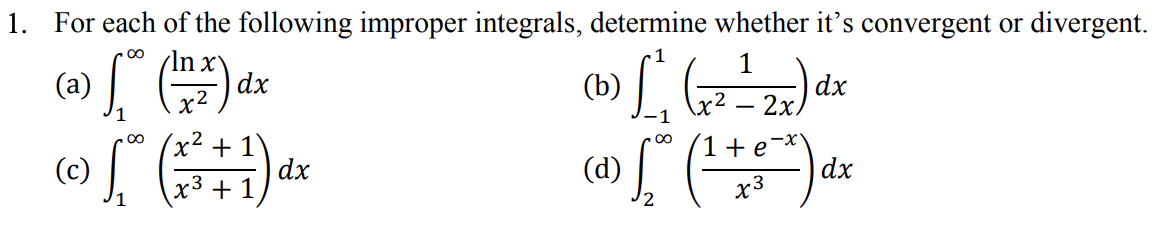 1. For each of the following improper integrals, determine whether it's convergent or divergent.
∞
(a)
dx
(Ⓒ) [" (+1) ax
dx
1
1
(0) [₁, (x² + 2x) dx
-
1 e
() [(¹+²) dx
x3