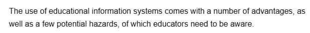 The use of educational information systems comes with a number of advantages, as
well as a few potential hazards, of which educators need to be aware.