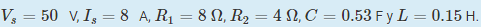 V; = 50 V, Iş = 8 A, R1 = 8 N, R, = 4 N, C = 0.53 F y L = 0.15 H.
%3D
%3D
