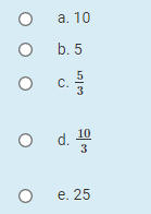 а. 10
b. 5
C.
3
10
d.
3
е. 25
оо
