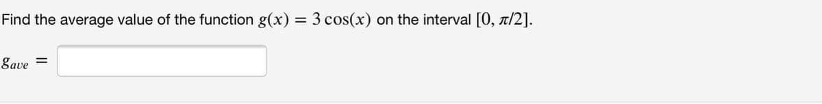 Find the average value of the function g(x) = 3 cos(x)
on the interval [0, t/2].
Save
