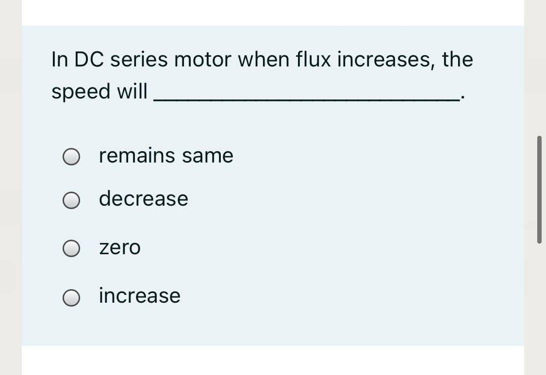 In DC series motor when flux increases, the
speed will
remains same
decrease
O zero
increase
