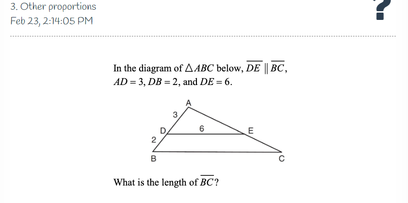 3. Other proportions
Feb 23, 2:14:05 PM
In the diagram of AABC below, DE || BC,
AD = 3, DB = 2, and DE = 6.
3.
D
E
What is the length of BC?
