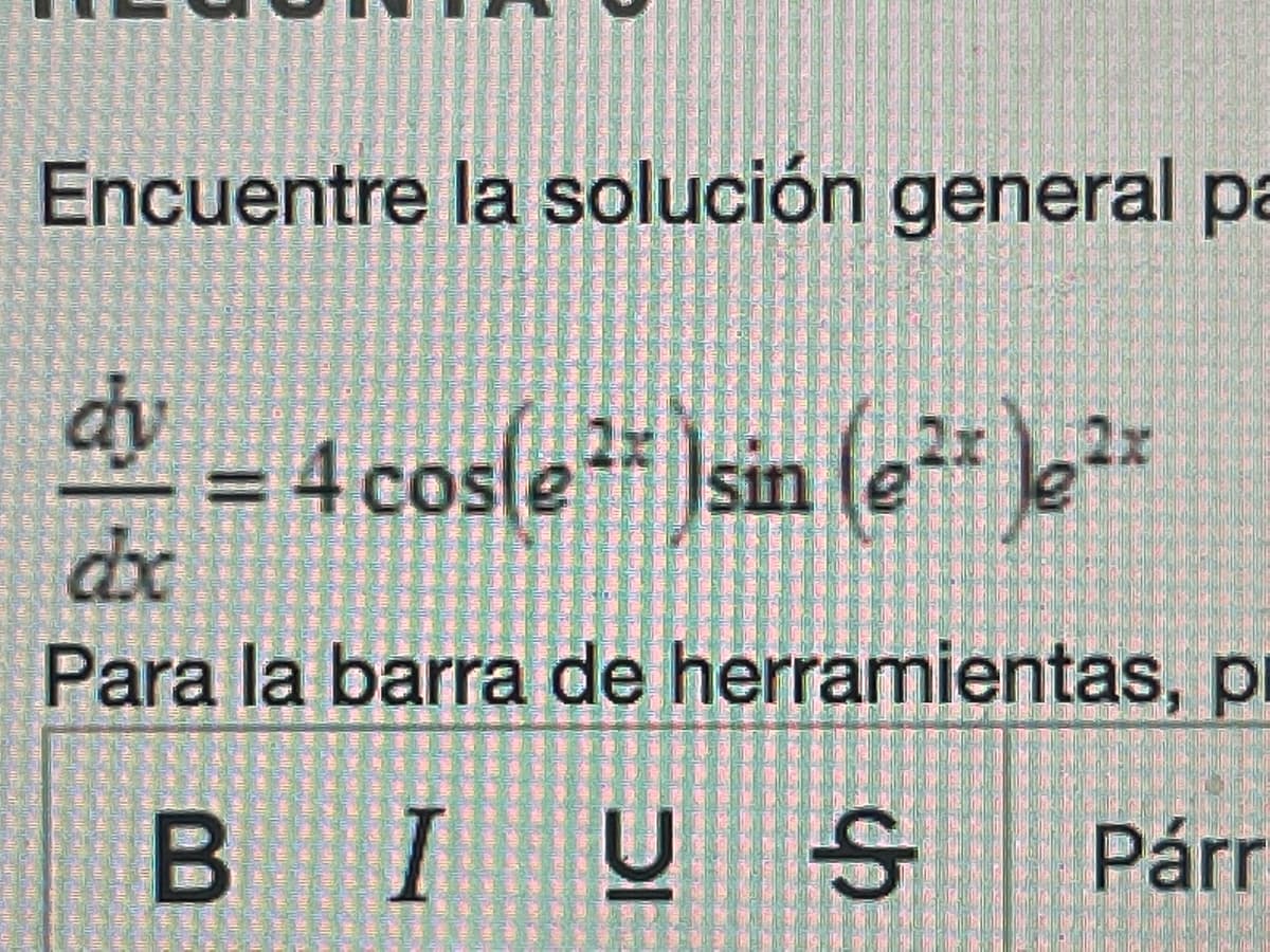 Encuentre la solución general pa
dv = 4 cos(e²* )sin (e²* )e²x
dx
Para la barra de herramientas, p
BIUS
Ꭶ
Párr