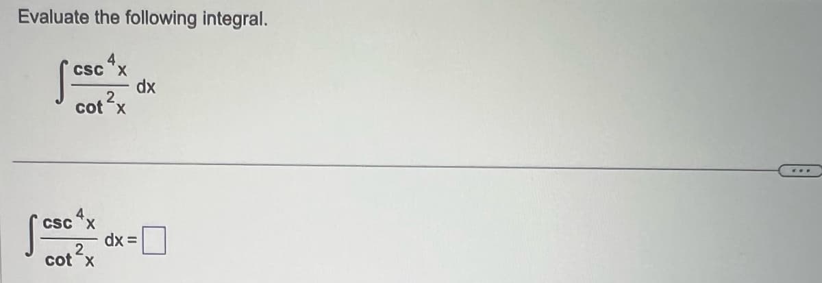 Evaluate the following integral.
csc 4x
2
cot x
csc 4x
2
cot x
dx
dx =