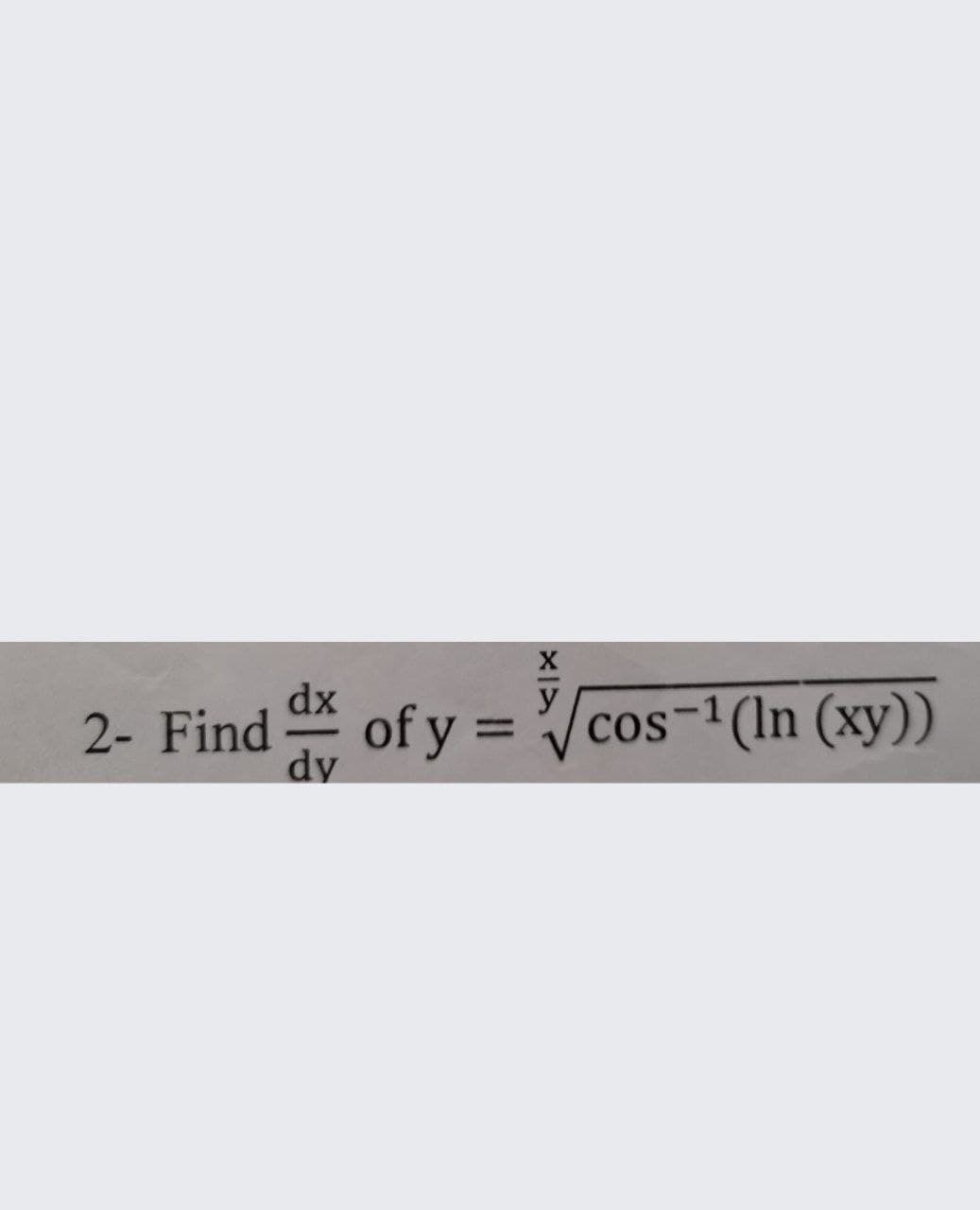 dx
2- Find of y = cos- (In (xy))
CoS
%3D
dy
