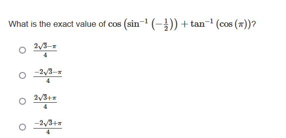 What is the exact value of cos s (sin¯¹ (−½)) + tan−¹ (cos (π))?
2√3-T
4
-2√3-T
4
2√3+*
4
-2√3+T
4