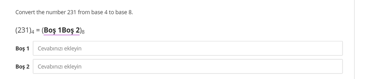 Convert the number 231 from base 4 to base 8.
(231)4 = (Boş 1Boş 2);
Boş 1
Cevabınızı ekleyin
Boş 2
Cevabınızı ekleyin
