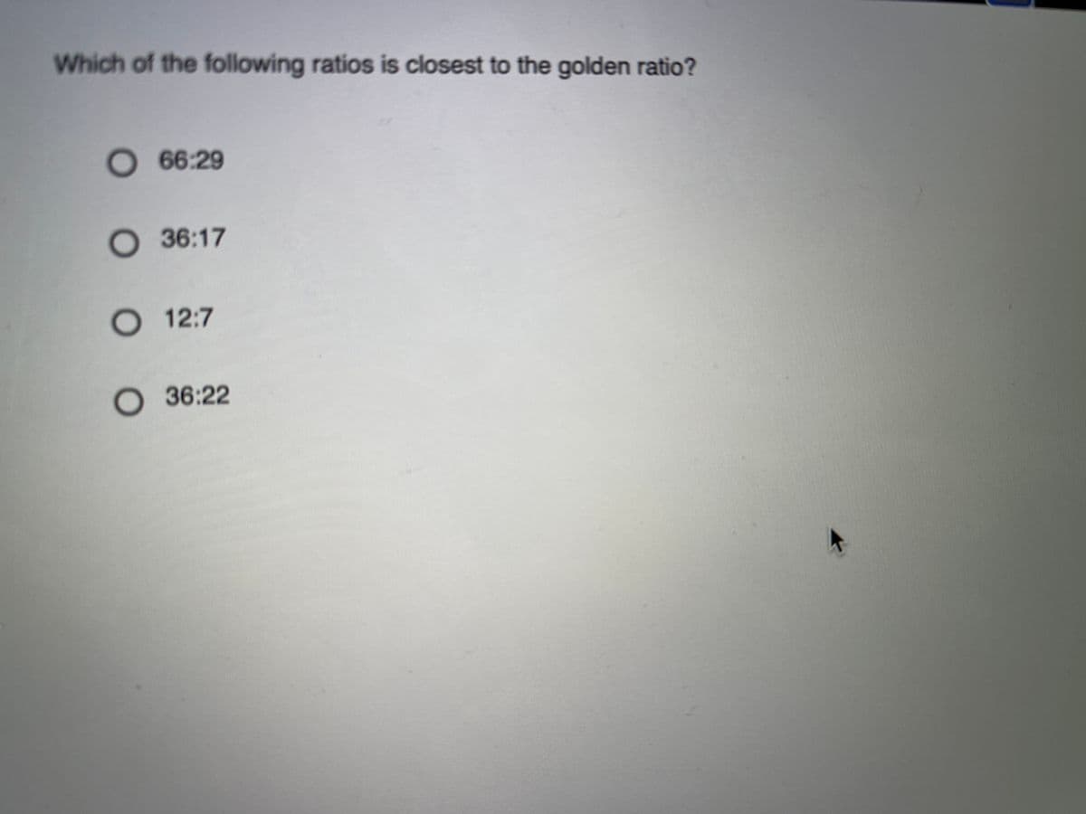 Which of the following ratios is closest to the golden ratio?
O 66:29
O 36:17
О 12:7
36:22
