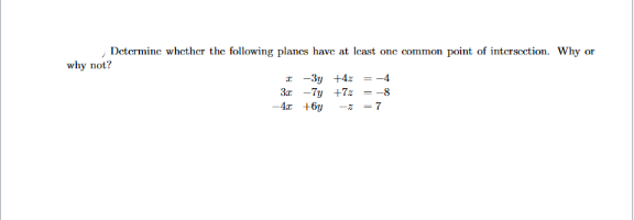 Determine whether the following planes have at Icast one common point of intersoction. Why or
why not?
I -3y +4z --4
3r -7y +7: = -8
- -7
