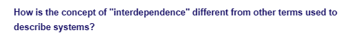 How is the concept of "interdependence" different from other terms used to
describe systems?