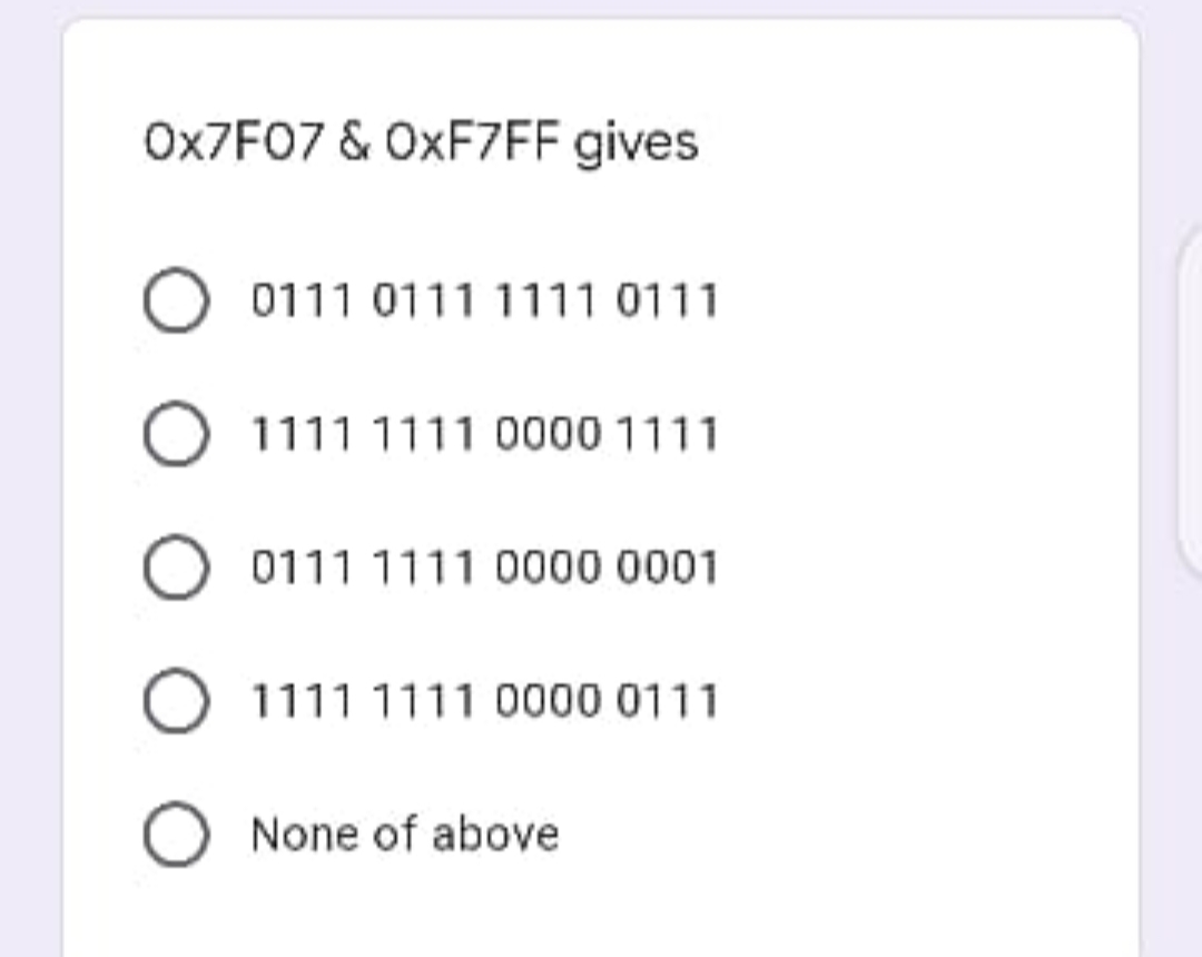 OX7F07 & OXFZFF gives
0111 0111 1111 0111
O 1111 1111 0000 1111
0111 1111 00000001
1111 1111 0000 0111
None of above
