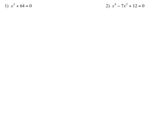 1) x' + 64 = 0
2) x* – 7x² + 12 = 0
