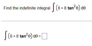 Find the indefinite integral (8 + 8 tan²0) de.
(8+8 tan
(8 + 8
tan²0) de =