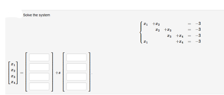 I1
I2
I3
I4.
Solve the system
||
+8
21
21
+22
x2 + x3
I3
+x4
+x4
-3
-3
= -3
-3
=
=
=