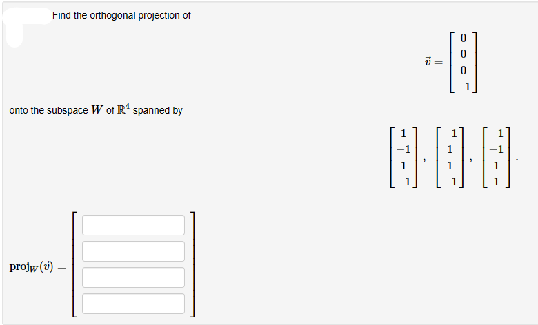 Find the orthogonal projection of
onto the subspace W of R4 spanned by
projw (7):
0
0
-8
v=
0
1
-1
8-8-8
1