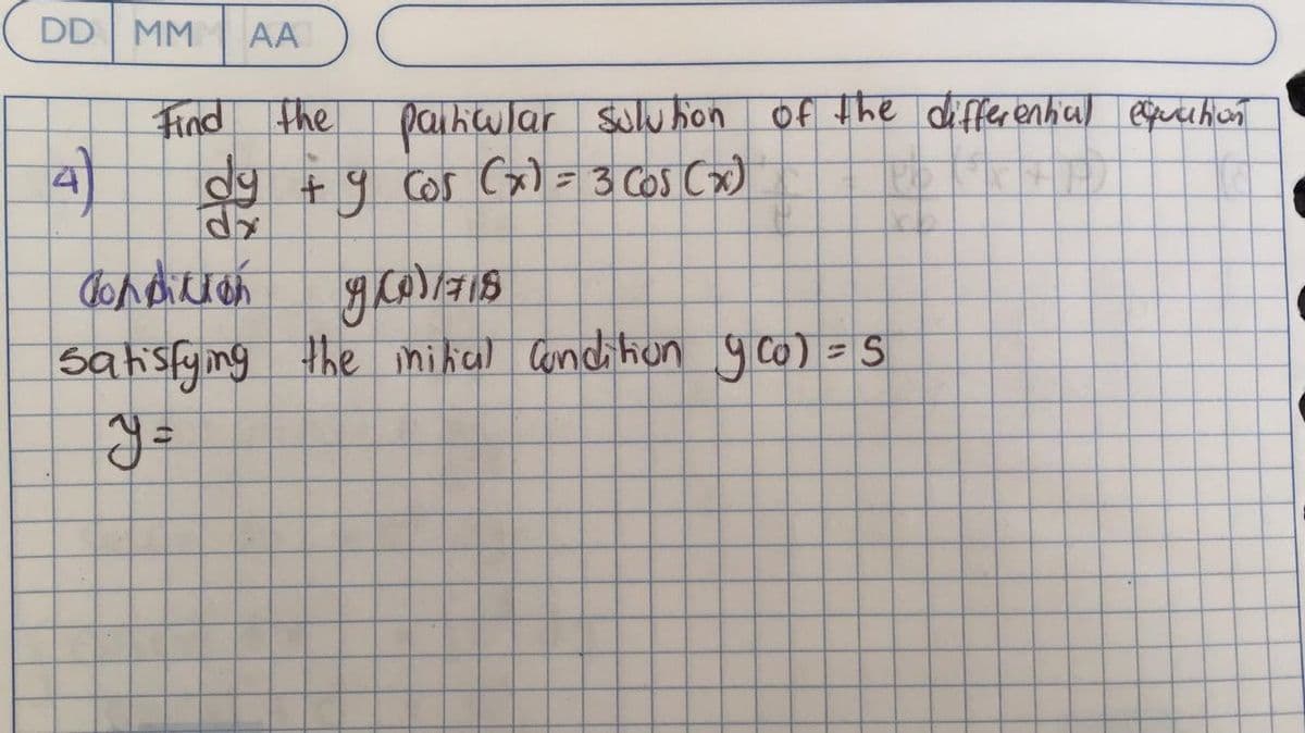 DD MM
AA
Find the
Qaihwlar suluhon Of the differ enhial eecehon
dy + 9 Cos Cx)=3 Cos Cx)
sahslyng the mihal undition gco) = S
